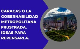 CARACAS O LA GOBERNABILIDAD METROPOLITANA FRUSTRADA. IDEAS PARA REPENSARLA