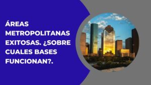 ÁREAS METROPOLITANAS EXITOSAS. ¿SOBRE CUALES BASES FUNCIONAN?