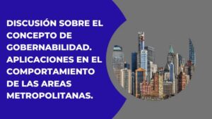 DISCUSIÓN SOBRE EL CONCEPTO DE GOBERNABILIDAD. APLICACIONES EN EL COMPORTAMIENTO DE LAS AREAS METROPOLITANAS